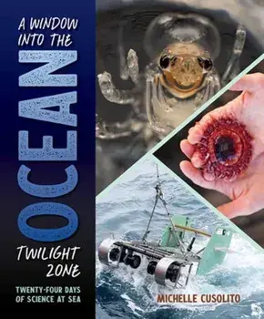A Window into the Ocean Twilight Zone. Twenty-Four Days of Science at Sea, Hardback/Michelle Cusolito