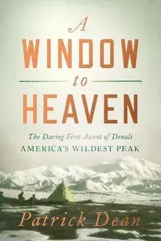 A Window to Heaven. The Daring First Ascent of Denali: America's Wildest Peak, Paperback/Patrick Dean