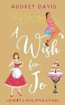 A Wish For Jo: A fabulous, feel-good romantic comedy with a hint of magic!, Paperback/Audrey Davis