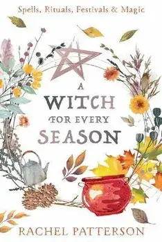 A Witch for Every Season. Spells, Rituals, Festivals & Magic, Paperback/Rachel Patterson