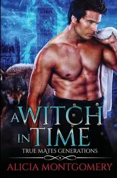 A Witch in Time: True Mates Generations Book 4, Paperback/Alicia Montgomery