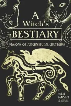 A Witch's Bestiary: Visions of Supernatural Creatures, Hardcover/Maja D'Aoust
