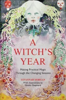 A Witch’s Year. Journey Through The Changing Seasons In A Constant Process Of Unfolding And Becoming., Hardback/Levannah Morgan