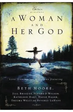 A Woman and Her God: Life-Enriching Messages - Beth Moore