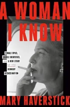 A Woman I Know. female spies, double identities, and a new story of the Kennedy assassination, Hardback/Mary Haverstick