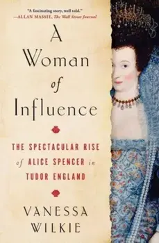A Woman of Influence. The Spectacular Rise of Alice Spencer in Tudor England, Paperback/Vanessa Wilkie