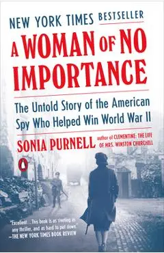 A Woman of No Importance: The Untold Story of the American Spy Who Helped Win World War II - Sonia Purnell