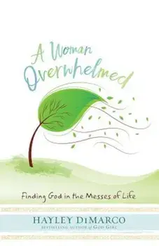 A Woman Overwhelmed: Finding God in the Messes of Life, Paperback/Hayley DiMarco
