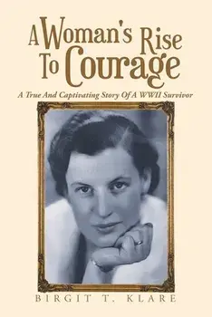 A Woman's Rise to Courage: A True and Captivating Story of a Wwii Survivor, Paperback/Birgit T. Klare