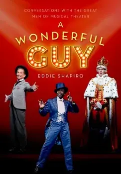 A Wonderful Guy: Conversations with the Great Men of Musical Theater, Hardcover/Eddie Shapiro