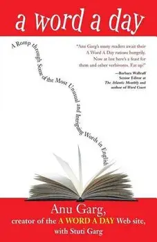 A Word a Day: A Romp Through Some of the Most Unusual and Intriguing Words in English, Hardcover/Anu Garg