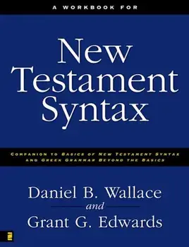 A Workbook for New Testament Syntax: Companion to Basics of New Testament Syntax and Greek Grammar Beyond the Basics, Paperback/Daniel B. Wallace