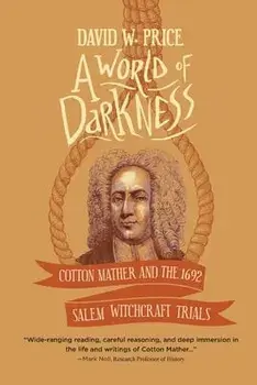 A World of Darkness: Cotton Mather and the 1692 Salem Witchcraft Trials, Paperback/David W. Price