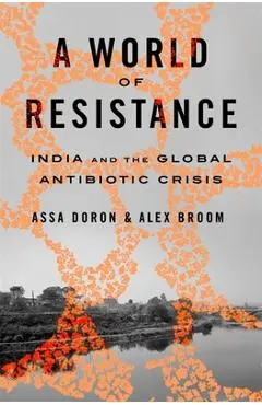 A World of Resistance: India and the Global Antibiotic Crisis - Assa Doron