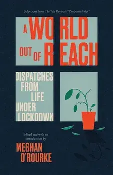 A World Out of Reach: Dispatches from Life Under Lockdown, Paperback/Meghan O'Rourke