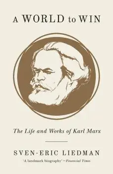 A World to Win: The Life and Works of Karl Marx, Paperback/Sven-Eric Liedman