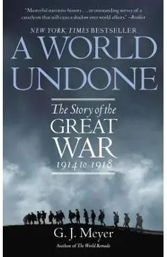 A World Undone: The Story of the Great War 1914 to 1918 - G. J. Meyer