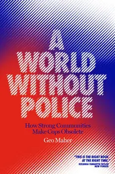 A World Without Police. How Strong Communities Make Cops Obsolete, Paperback/Geo Maher
