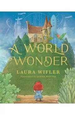A World Wonder: A Story of Big Dreams, Amazing Adventures, and the Little Things That Matter Most - Laura Wifler