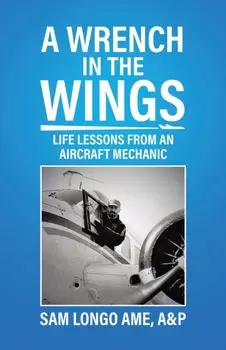 A Wrench in the Wings: Life Lessons from an Aircraft Mechanic, Paperback/A&p Sam Longo Ame