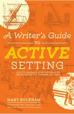 A Writer's Guide to Active Setting: How to Enhance Your Fiction with More Descriptive, Dynamic Settings - Mary Buckham