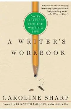 A Writer's Workbook: Daily Exercises for the Writing Life - Caroline Sharp