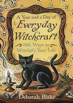 A Year and a Day of Everyday Witchcraft: 366 Ways to Witchify Your Life, Paperback/Deborah Blake
