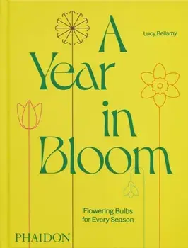 A Year in Bloom. Flowering Bulbs for Every Season, Hardback/Lucy Bellamy