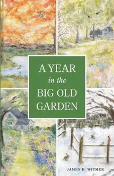 A Year in the Big Old Garden, Paperback/James D. Witmer