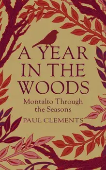 A Year in the Woods. Montalto through the Seasons, Hardback/Paul Clements