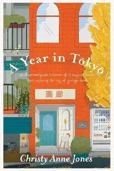 A Year in Tokyo: An Illustrated Guide and Memoir, Paperback/Christy Anne Jones