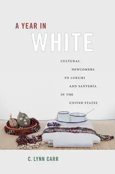 A Year in White: Cultural Newcomers to Lukumi and Santer a in the United States, Paperback/C. Lynn Carr