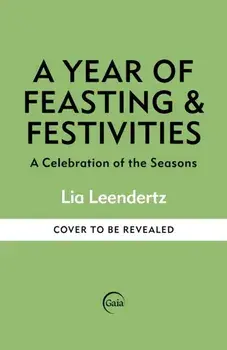 A Year of Feasting & Festivities. A Celebration of the Seasons, Hardback/Lia Leendertz