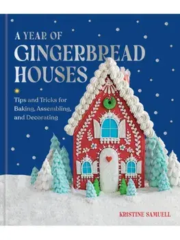 A Year of Gingerbread Houses. Tips and Tricks for Baking, Assembling, and Decorating, Hardback/Kristine Samuell