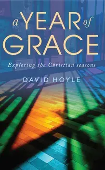 A Year of Grace: Exploring the Christian Seasons, Paperback/David Hoyle