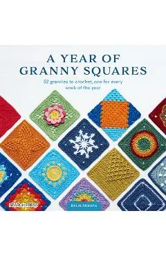 A Year of Granny Squares: 52 Grannies to Crochet, One for Every Week of the Year - Kylie Moleta