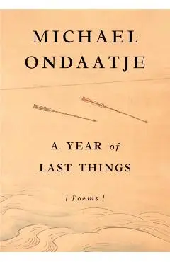A Year of Last Things: Poems - Michael Ondaatje
