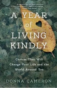 A Year of Living Kindly: Choices That Will Change Your Life and the World Around You - Donna Cameron