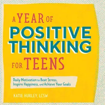 A Year of Positive Thinking for Teens: Daily Motivation to Beat Stress, Inspire Happiness, and Achieve Your Goals/Lcsw Hurley, Katie