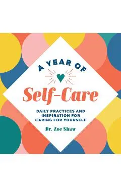 A Year of Self-Care: Daily Practices and Inspiration for Caring for Yourself - Zoe Shaw