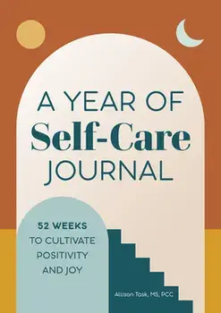 A Year of Self-Care Journal: 52 Weeks to Cultivate Positivity & Joy, Paperback/Allison Task