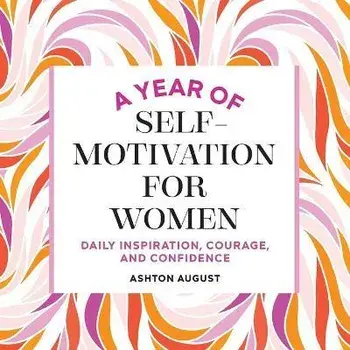 A Year of Self Motivation for Women: Daily Inspiration, Courage, and Confidence, Paperback/Ashton August