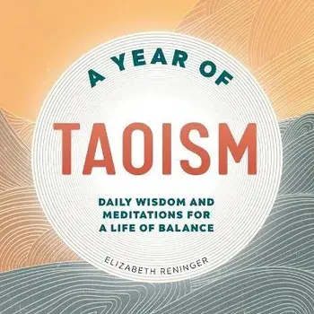 A Year of Taoism: Daily Wisdom and Meditations for a Life of Balance, Paperback/Elizabeth Reninger