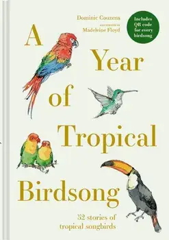 A Year of Tropical Birdsong. 52 Stories of Tropical Songbirds, Hardback/Dominic Couzens