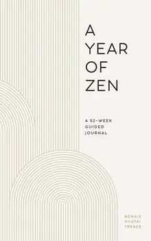 A Year of Zen: A 52-Week Guided Journal, Hardcover/Bonnie Myotai Treace