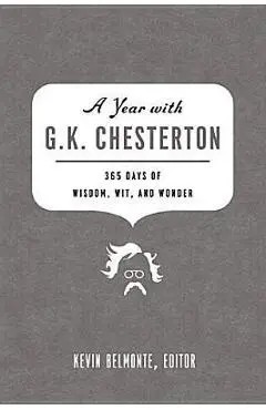 A Year with G.K. Chesterton: 365 Days of Wisdom, Wit, and Wonder - Kevin Belmonte