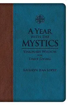 A Year with the Mystics: Visionary Wisdom for Daily Living, Imitation Leather/Kathryn Jean Lopez