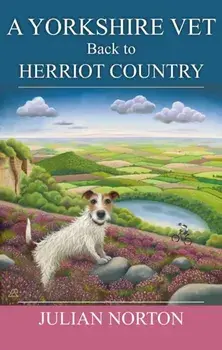 A Yorkshire Vet Back To Herriot Country, Hardback/Julian Norton