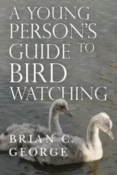 A Young Person's Guide to Bird Watching, Paperback/Brian C. George