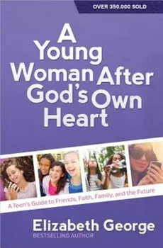 A Young Woman After God's Own Heart: A Teen's Guide to Friends, Faith, Family, and the Future, Paperback/Elizabeth George